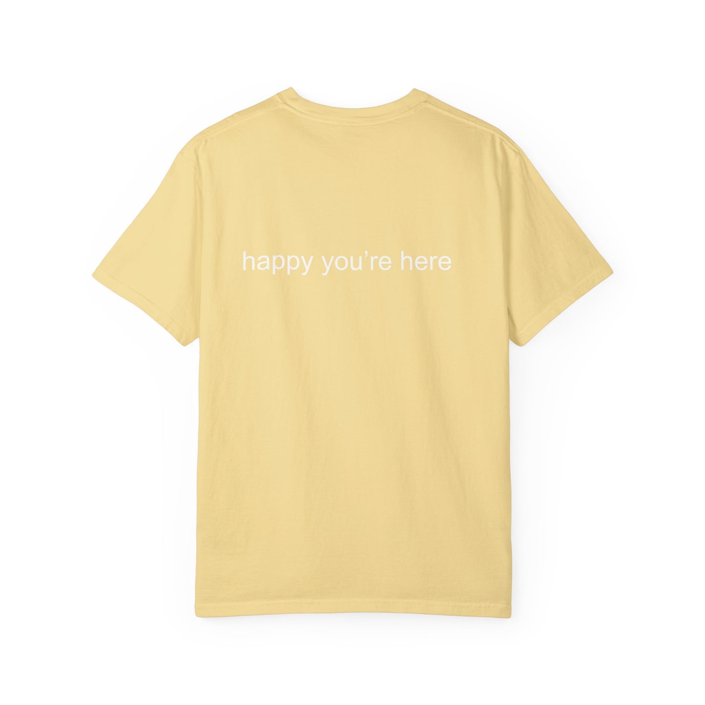 'happy you're here' tshirt